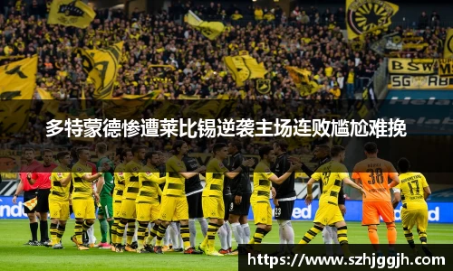 多特蒙德惨遭莱比锡逆袭主场连败尴尬难挽