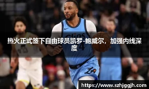 热火正式签下自由球员凯罗-鲍威尔，加强内线深度