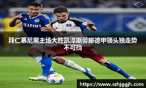 拜仁慕尼黑主场大胜凯泽斯劳滕德甲领头独走势不可挡