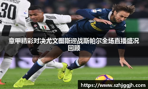 意甲精彩对决尤文图斯迎战斯帕尔全场直播盛况回顾